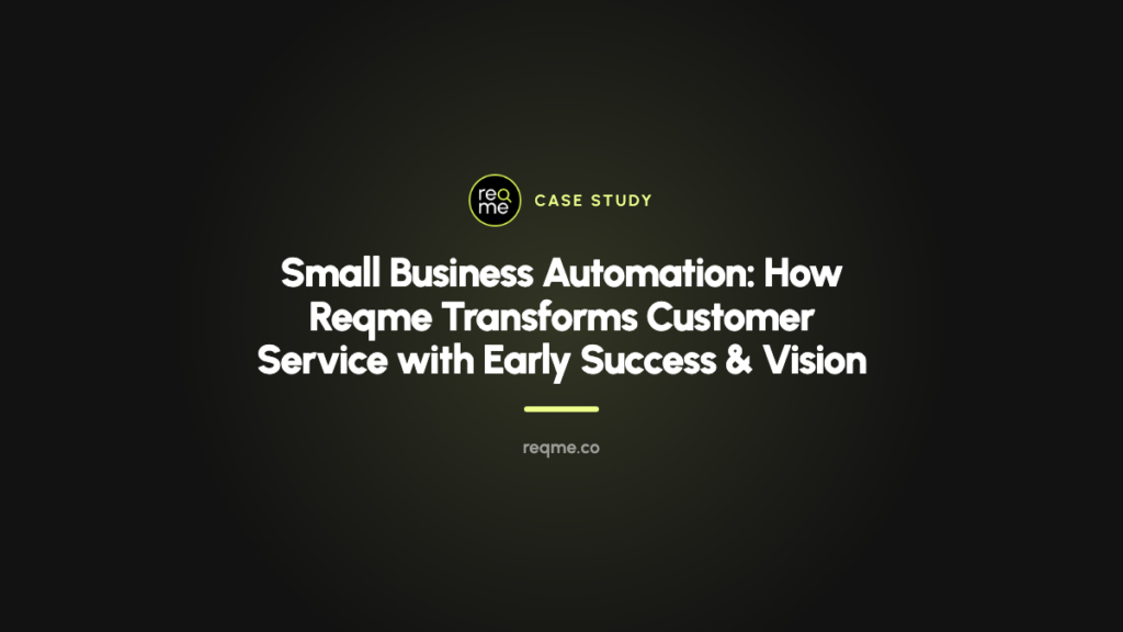 Small Business Automation: How Reqme Transforms Customer Service with Early Success & Vision — ReqMe