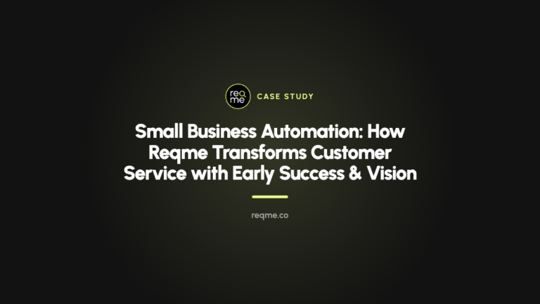 Small Business Automation: How Reqme Transforms Customer Service with Early Success & Vision — ReqMe